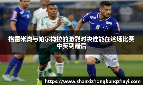 格雷米奥与帕尔梅拉的激烈对决谁能在这场比赛中笑到最后
